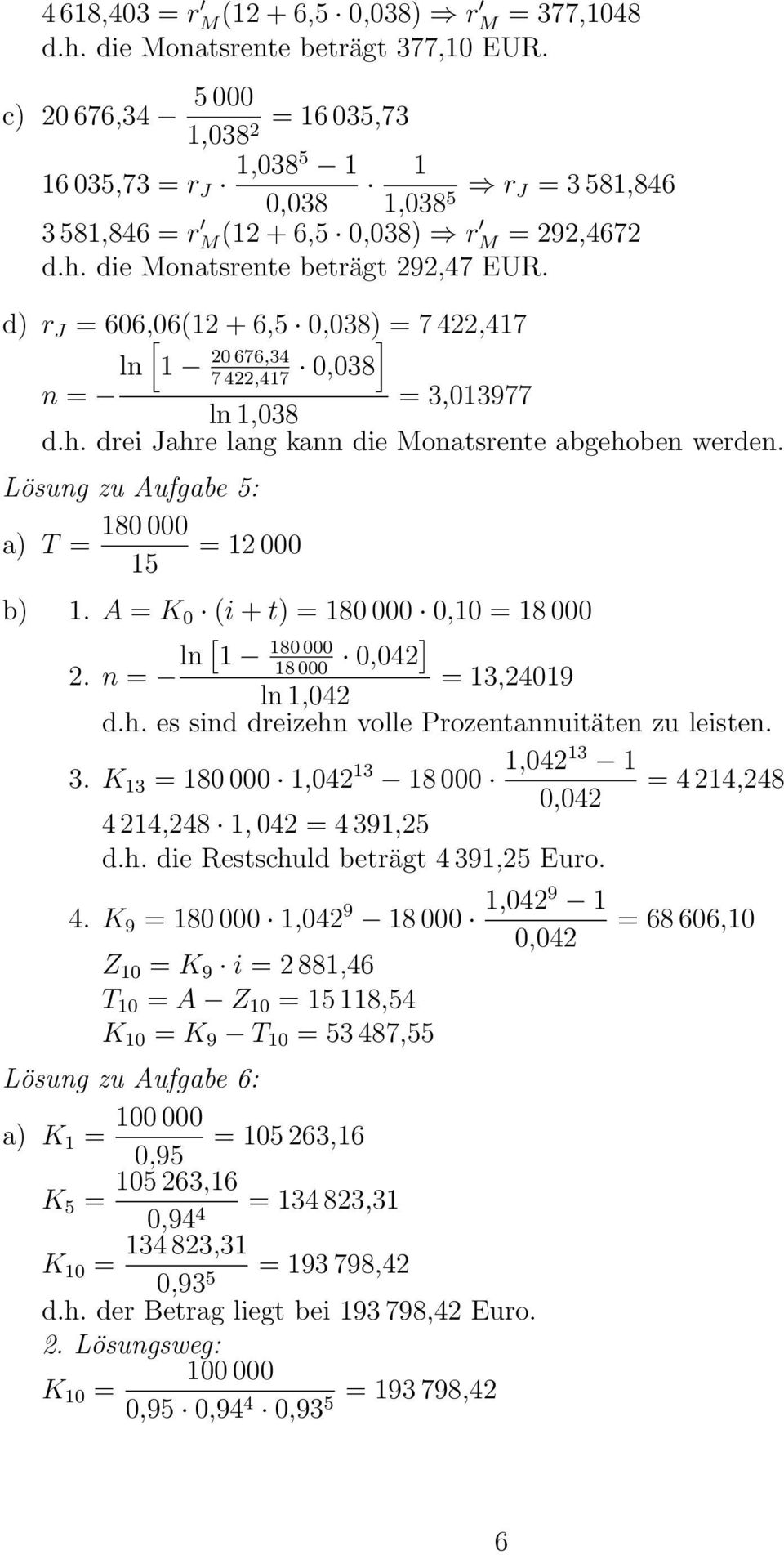 d) r J = 606,06(12 [ + 6,5 0,038) ] = 7 422,417 20 676,34 ln 1 0,038 7 422,417 n = = 3,013977 ln 1,038 d.h. drei Jahre lang kann die Monatsrente abgehoben werden.