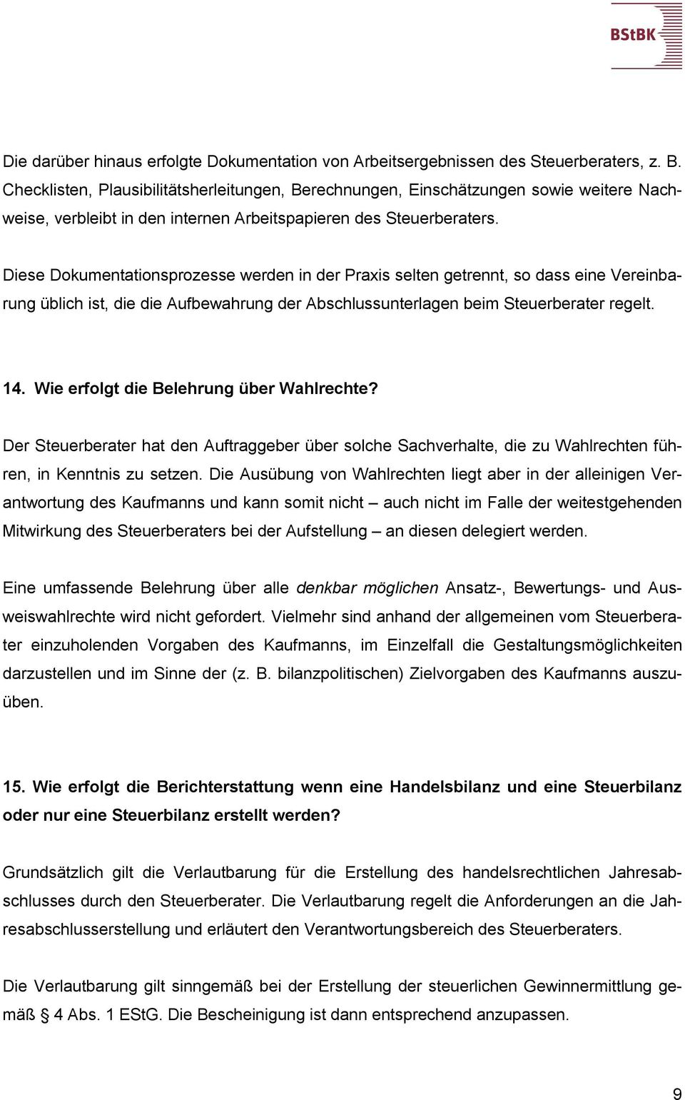 Diese Dokumentationsprozesse werden in der Praxis selten getrennt, so dass eine Vereinbarung üblich ist, die die Aufbewahrung der Abschlussunterlagen beim Steuerberater regelt. 14.