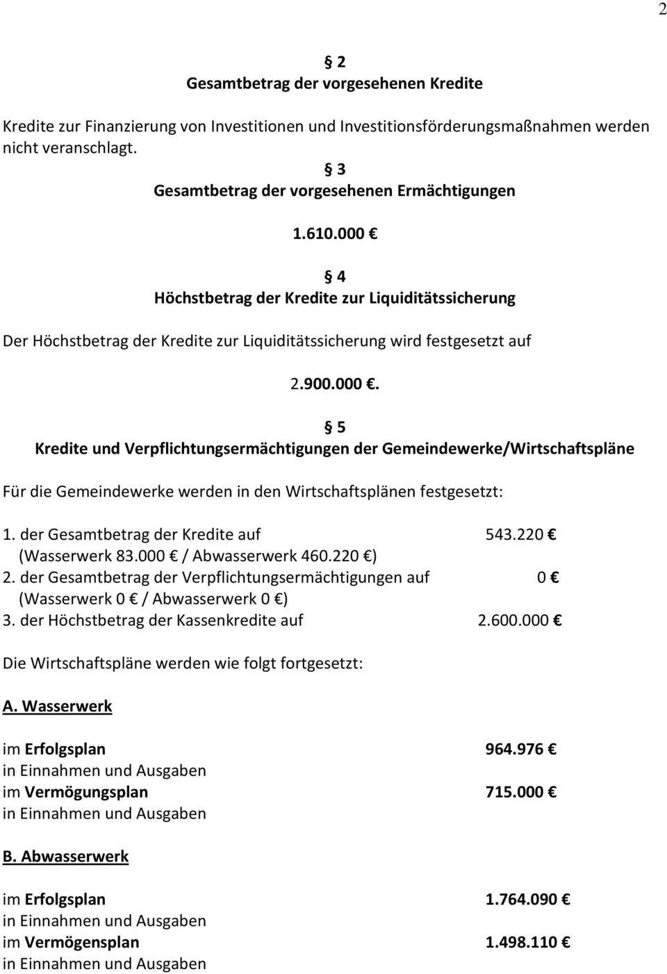 der Gesamtbetrag der Kredite auf 543.220 (Wasserwerk 83.000 / Abwasserwerk 460.220 ) 2. der Gesamtbetrag der Verpflichtungsermächtigungen auf 0 (Wasserwerk 0 / Abwasserwerk 0 ) 3.