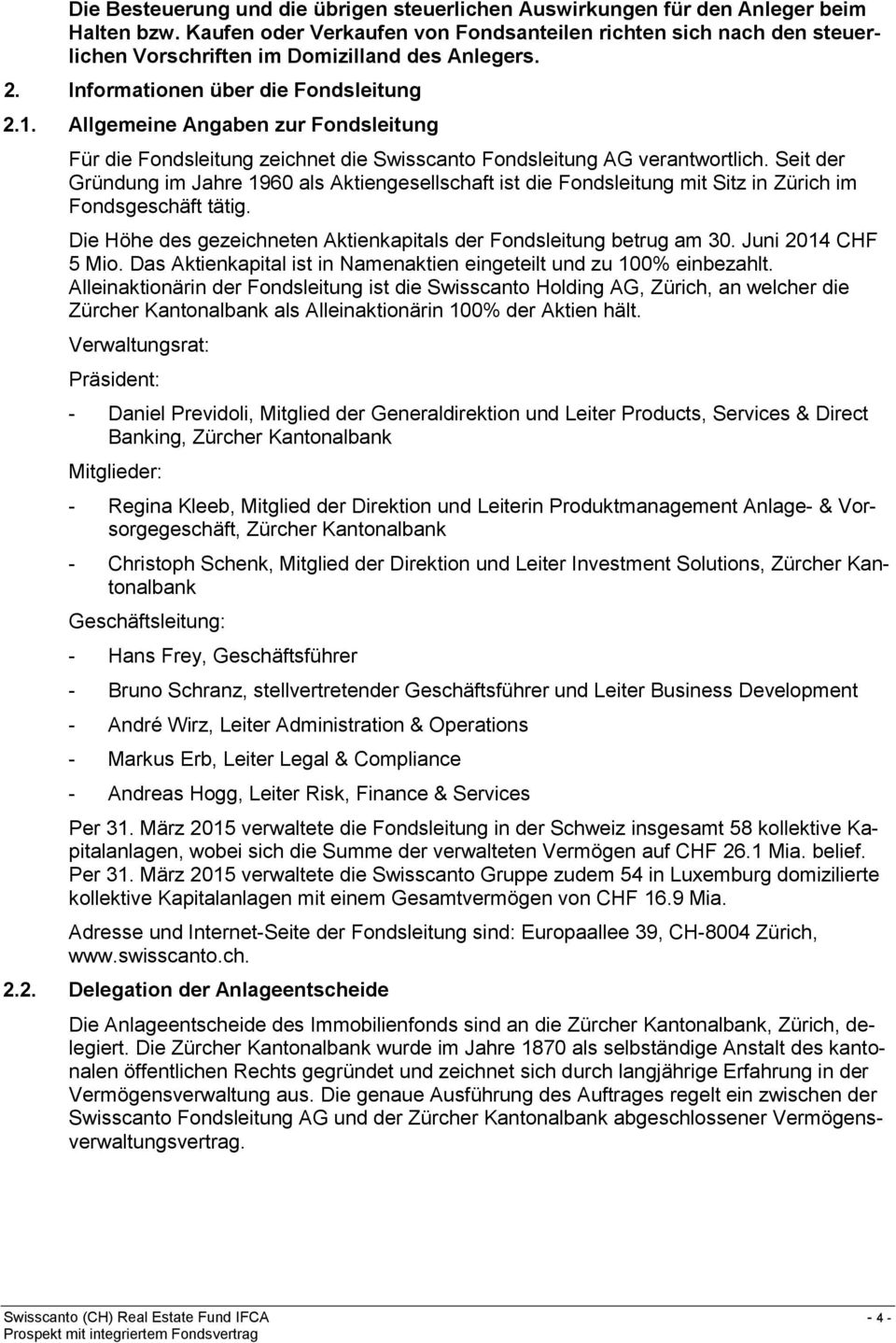 Allgemeine Angaben zur Fondsleitung Für die Fondsleitung zeichnet die Swisscanto Fondsleitung AG verantwortlich.