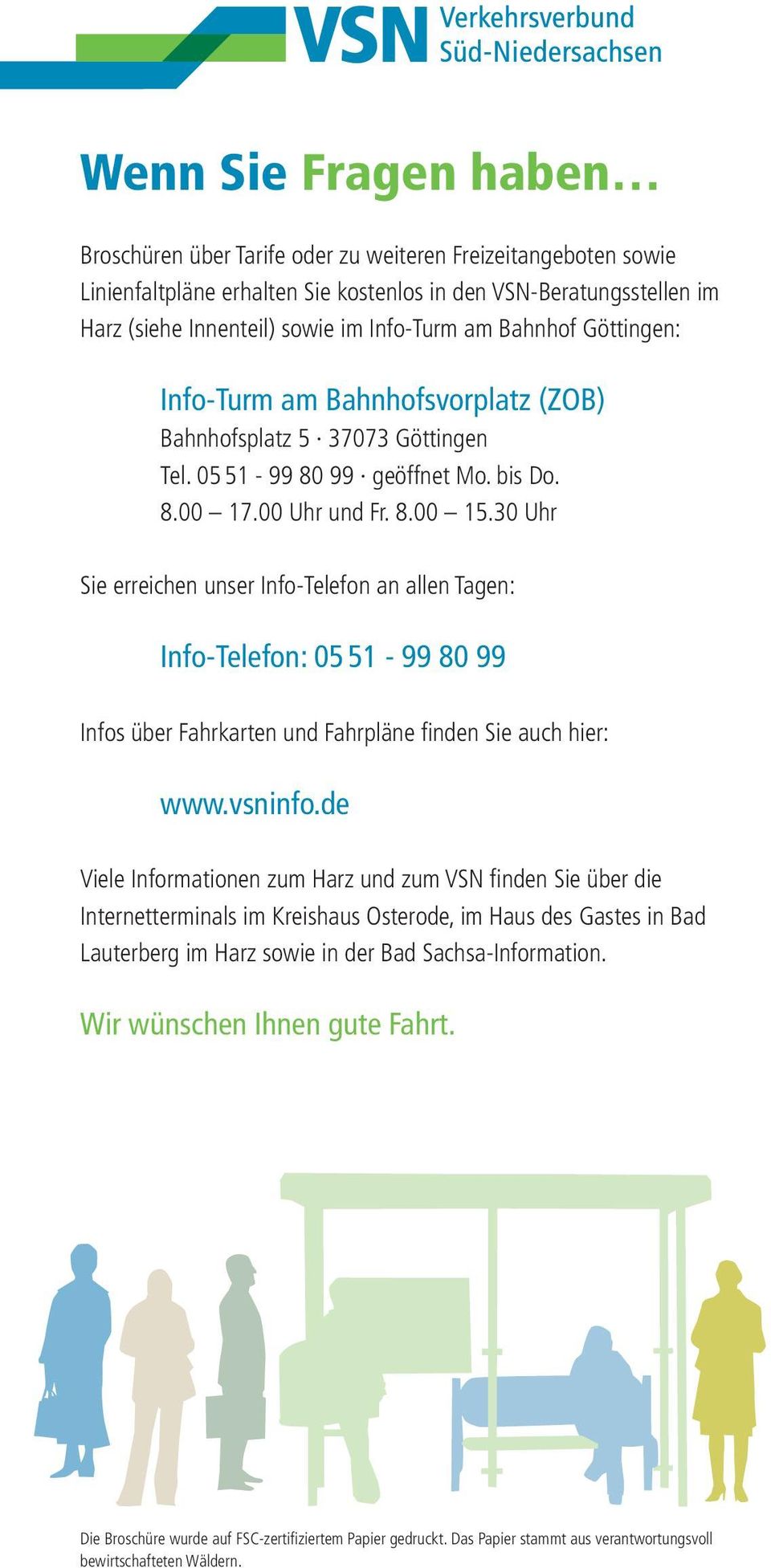 30 Uhr Sie erreichen unser Info-Telefon an allen Tagen: Info-Telefon: 05 5-99 80 99 Infos über Fahrkarten und Fahrpläne finden Sie auch hier: www.vsninfo.