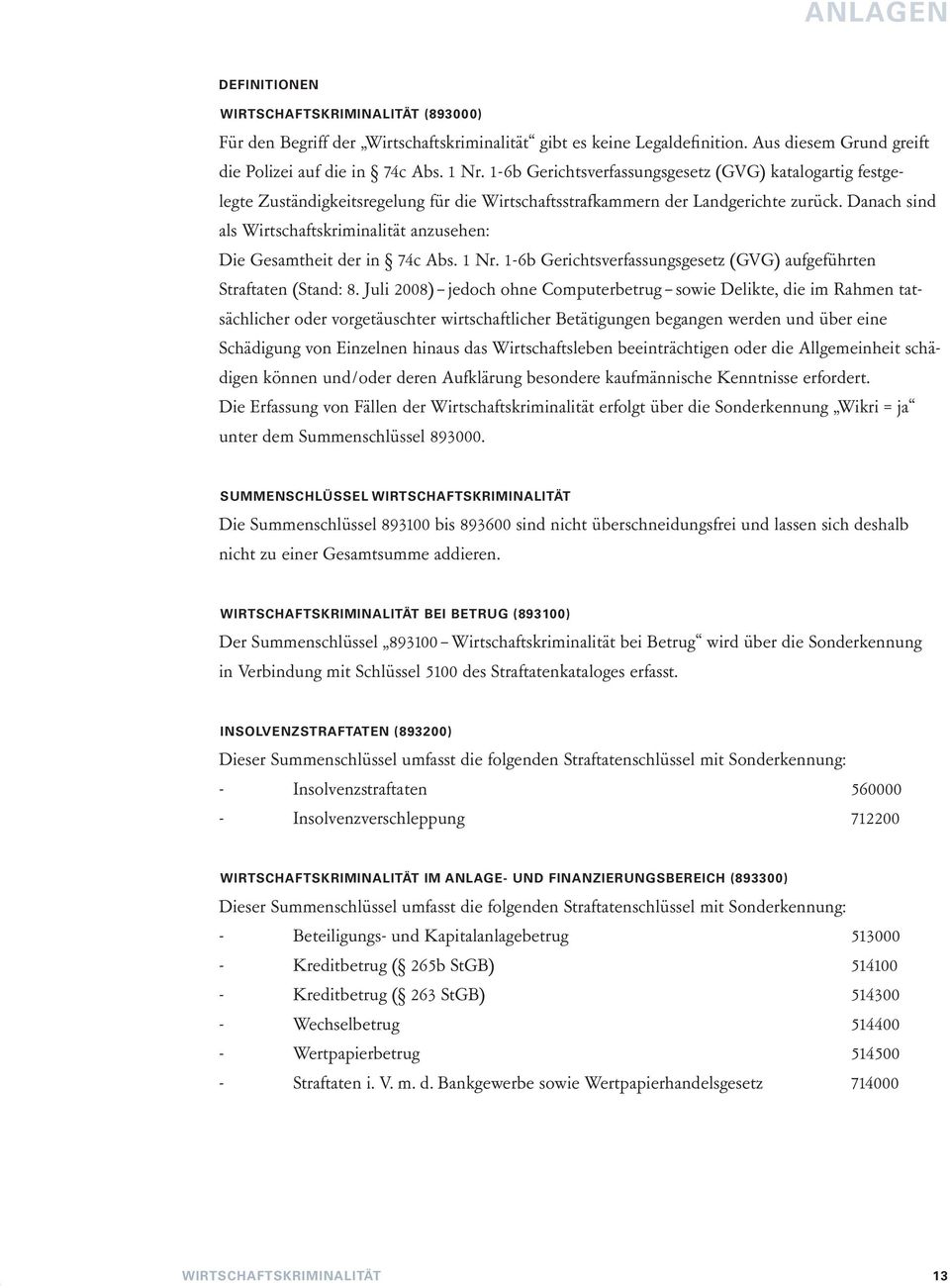 Danach sind als Wirtschaftskriminalität anzusehen: Die Gesamtheit der in 74c Abs. 1 Nr. 1-6b Gerichtsverfassungsgesetz (GVG) aufgeführten Straftaten (Stand: 8.