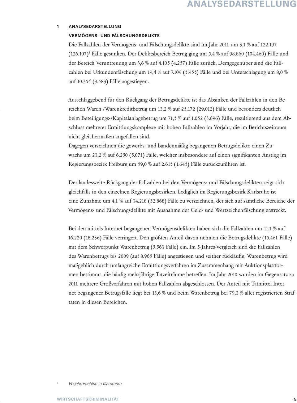 Demgegenüber sind die Fallzahlen bei Urkundenfälschung um 19,4 % auf 7.19 (5.955) Fälle und bei Unterschlagung um 8, % auf 1.354 (9.583) Fälle angestiegen.