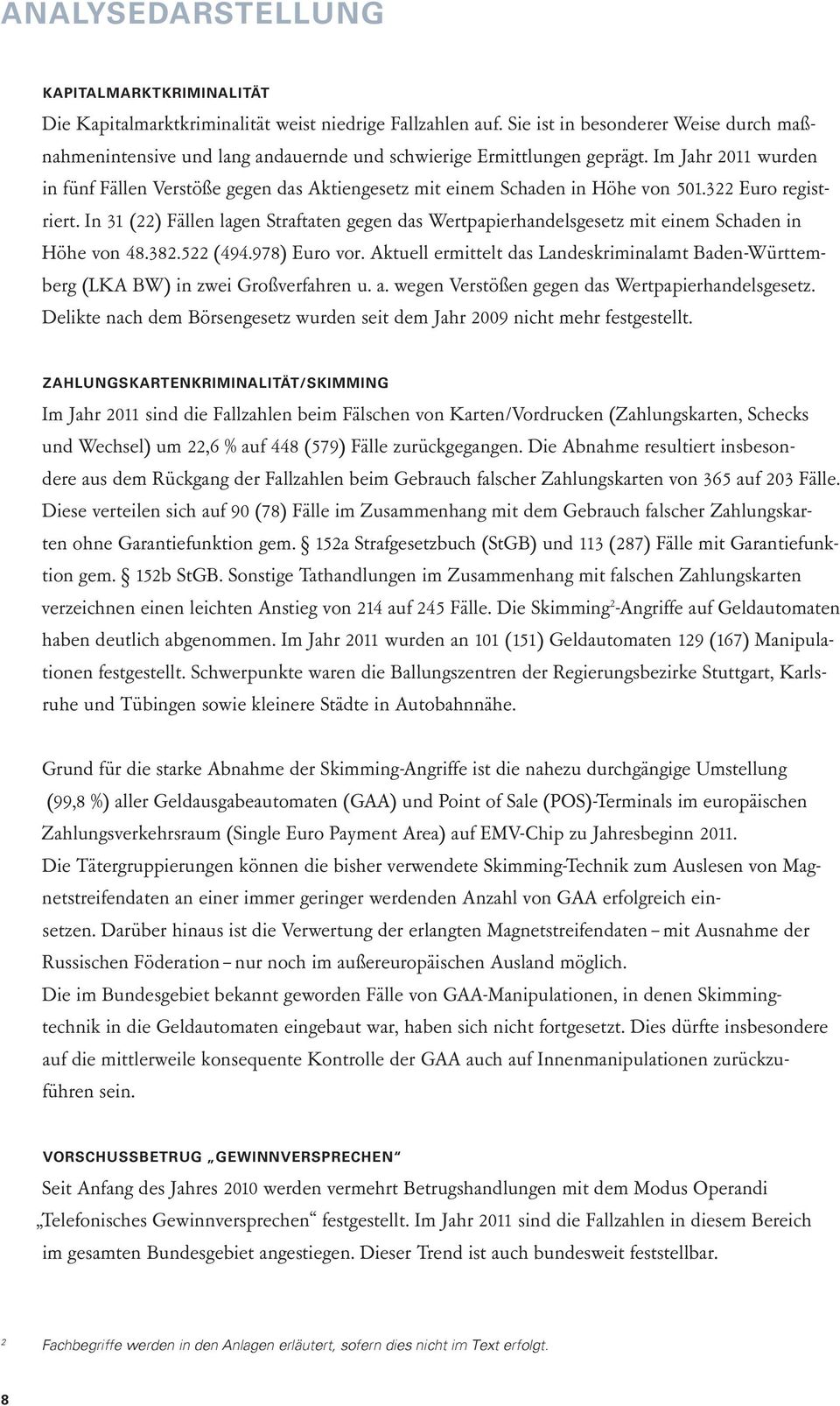 Im Jahr 211 wurden in fünf Fällen Verstöße gegen das Aktiengesetz mit einem Schaden in Höhe von 51.322 Euro registriert.