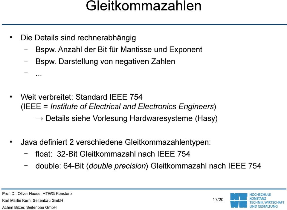 .. Weit verbreitet: Standard IEEE 754 (IEEE = Institute of Electrical and Electronics Engineers) Details siehe