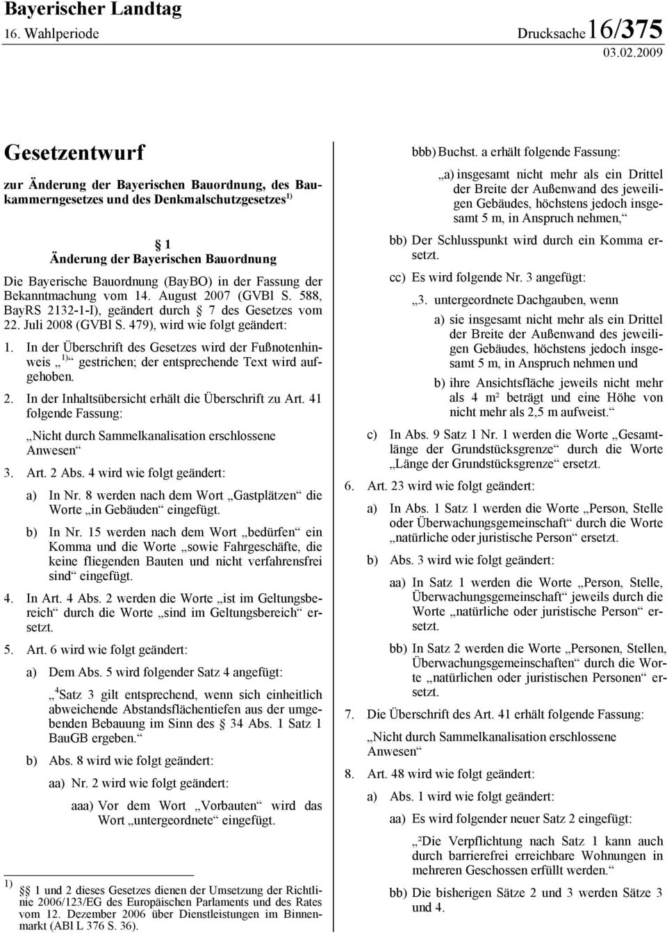 Fassung der Bekanntmachung vom 14. August 2007 (GVBl S. 588, BayRS 2132-1-I), geändert durch 7 des Gesetzes vom 22. Juli 2008 (GVBl S. 479), wird wie folgt geändert: 1.