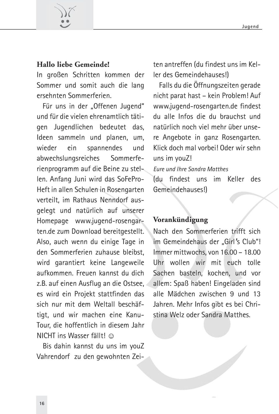 die Beine zu stellen. Anfang Juni wird das SoFePro- Heft in allen Schulen in Rosengarten verteilt, im Rathaus Nenndorf ausgelegt und natürlich auf unserer Homepage www.jugend-rosengarten.
