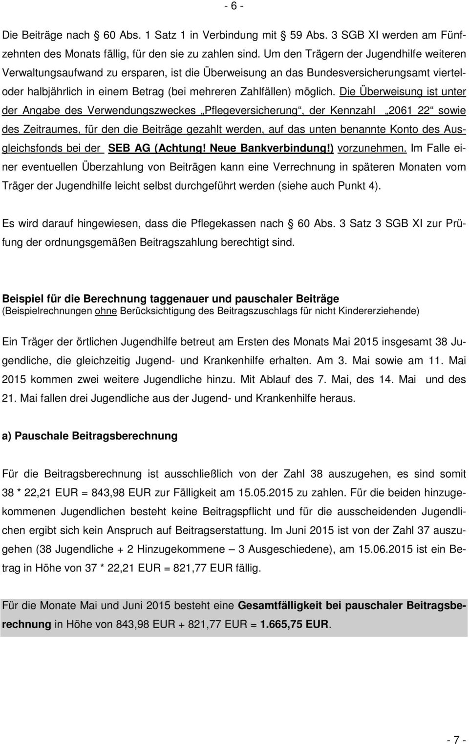 Die Überweisung ist unter der Angabe des Verwendungszweckes Pflegeversicherung, der Kennzahl 2061 22 sowie des Zeitraumes, für den die Beiträge gezahlt werden, auf das unten benannte Konto des