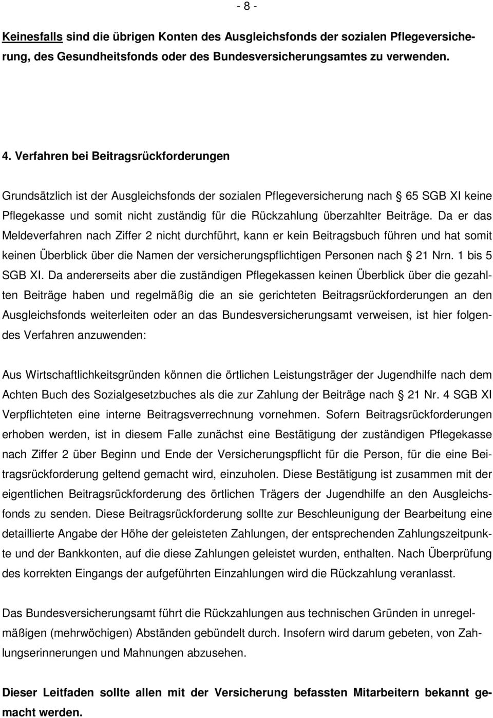 Beiträge. Da er das Meldeverfahren nach Ziffer 2 nicht durchführt, kann er kein Beitragsbuch führen und hat somit keinen Überblick über die Namen der versicherungspflichtigen Personen nach 21 Nrn.