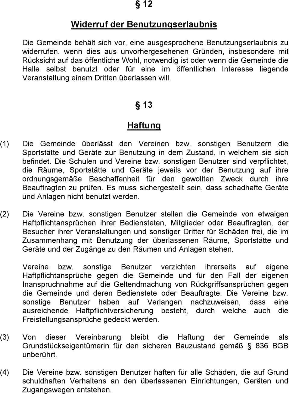 13 Haftung (1) Die Gemeinde überlässt den Vereinen bzw. sonstigen Benutzern die Sportstätte und Geräte zur Benutzung in dem Zustand, in welchem sie sich befindet. Die Schulen und Vereine bzw.