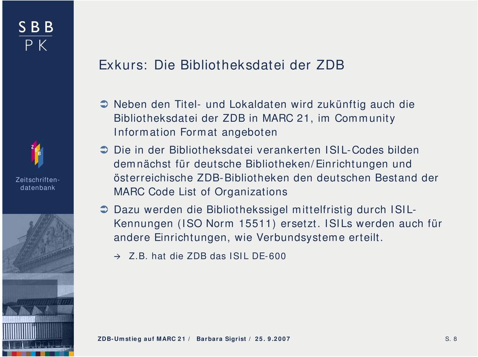 ZDB-Bibliotheken den deutschen Bestand der MARC Code List of Organizations Dazu werden die Bibliothekssigel mittelfristig durch ISIL- Kennungen (ISO Norm