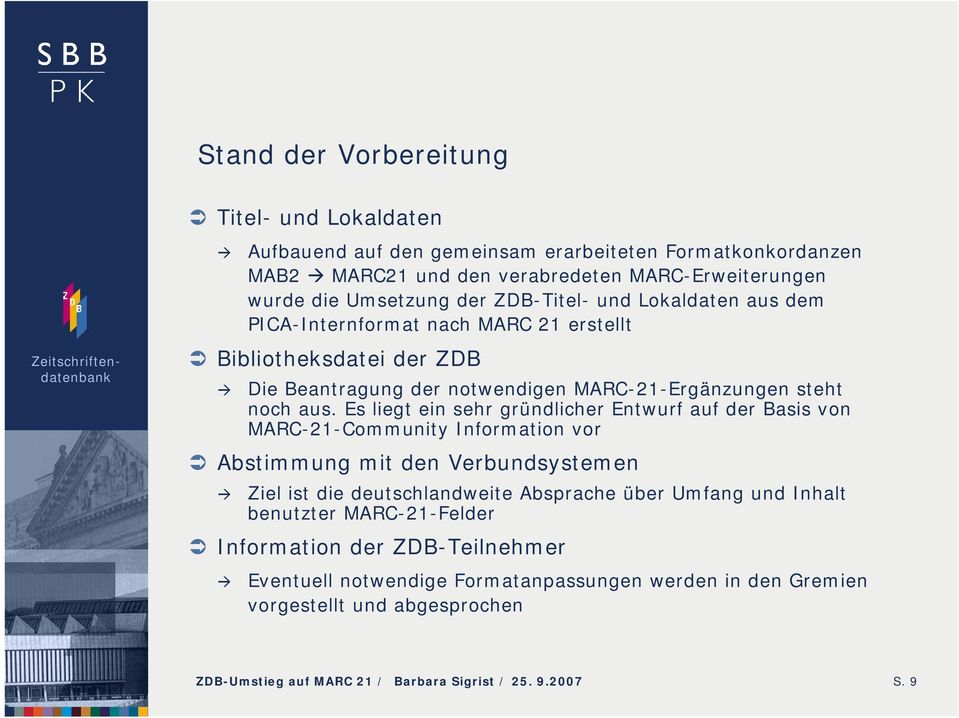 Es liegt ein sehr gründlicher Entwurf auf der Basis von MARC-21-Community Information vor Abstimmung mit den Verbundsystemen Ziel ist die deutschlandweite Absprache über Umfang und