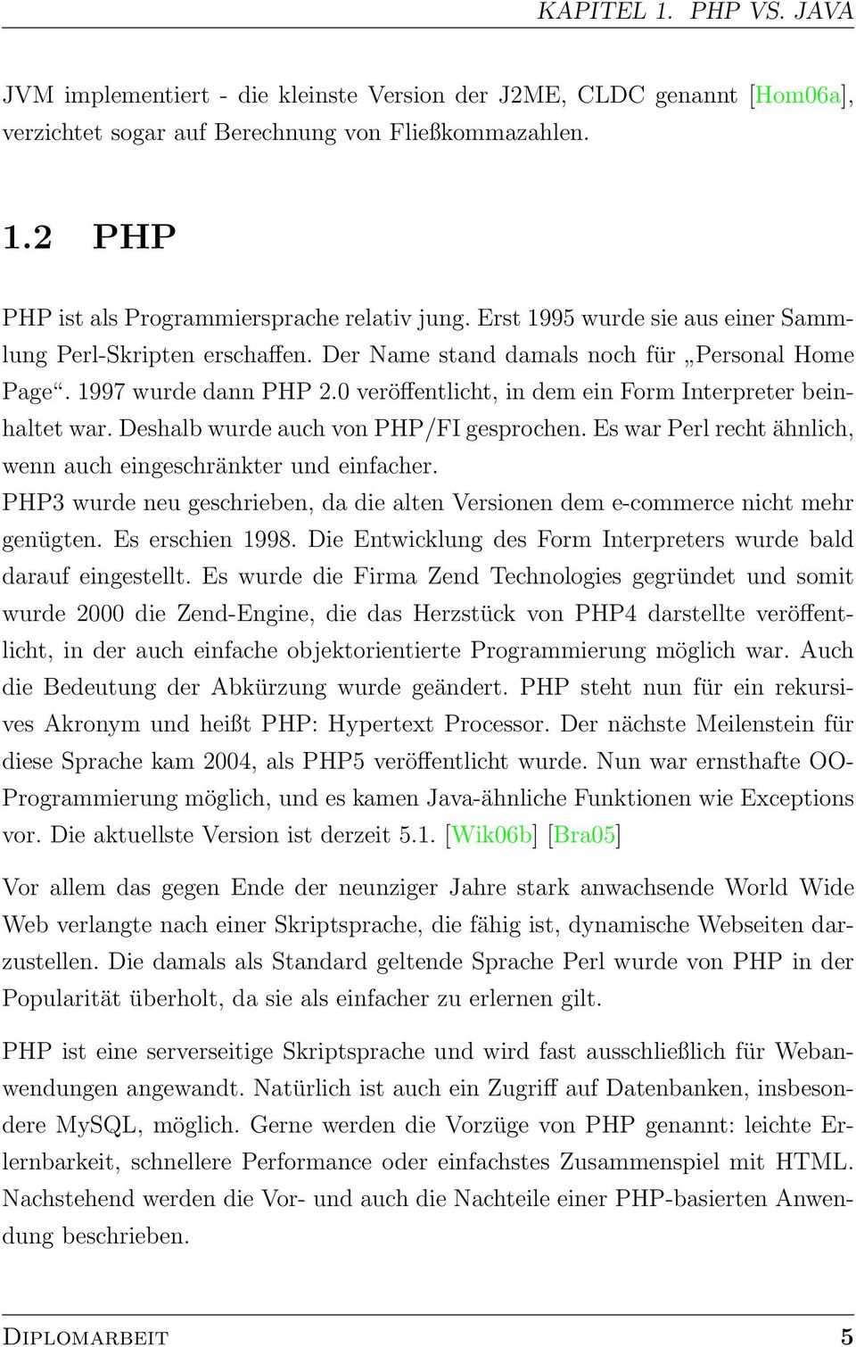 Deshalb wurde auch von PHP/FI gesprochen. Es war Perl recht ähnlich, wenn auch eingeschränkter und einfacher. PHP3 wurde neu geschrieben, da die alten Versionen dem e-commerce nicht mehr genügten.