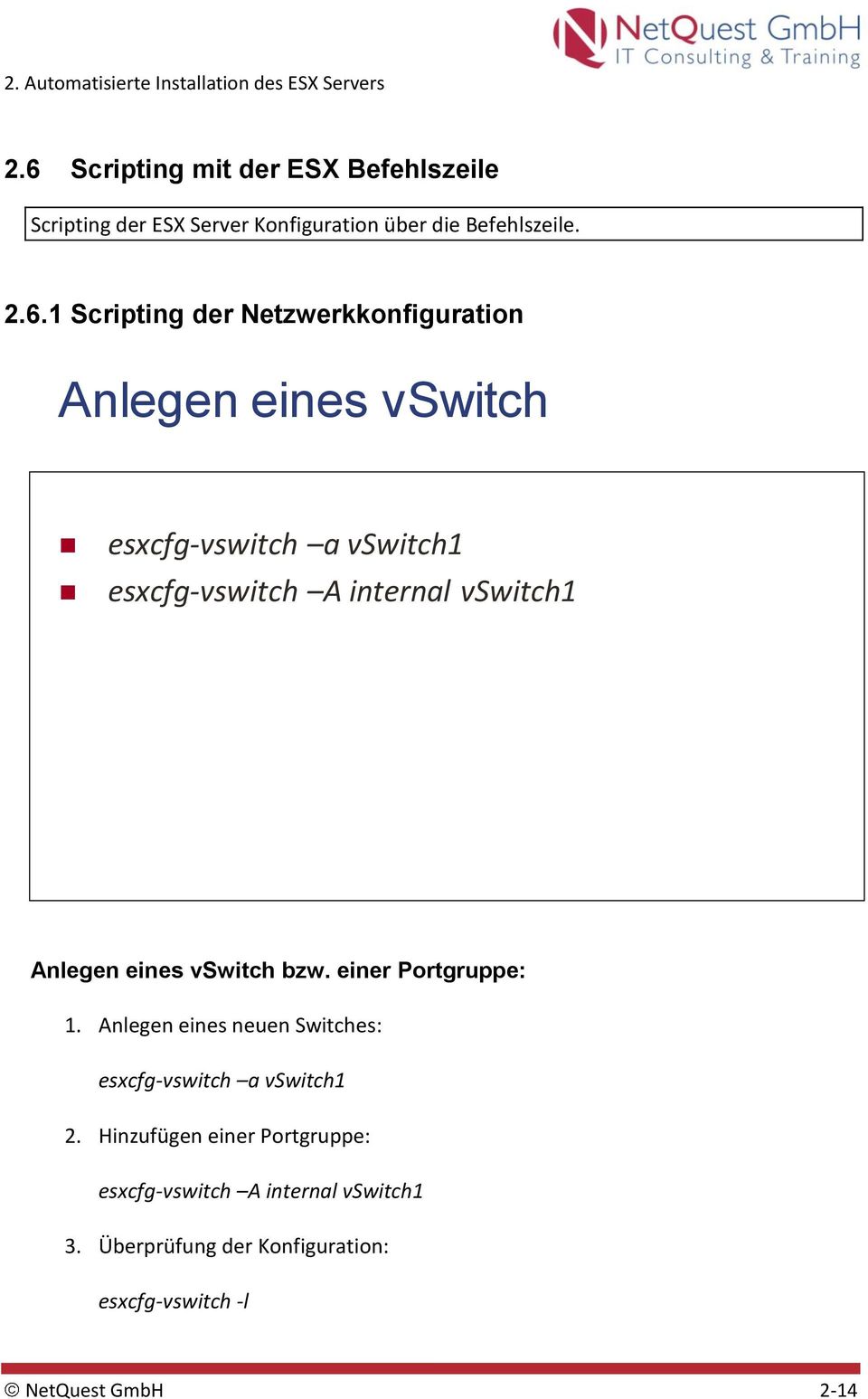 eines vswitch bzw. einer Portgruppe: 1. Anlegen eines neuen Switches: esxcfg-vswitch a vswitch1 2.