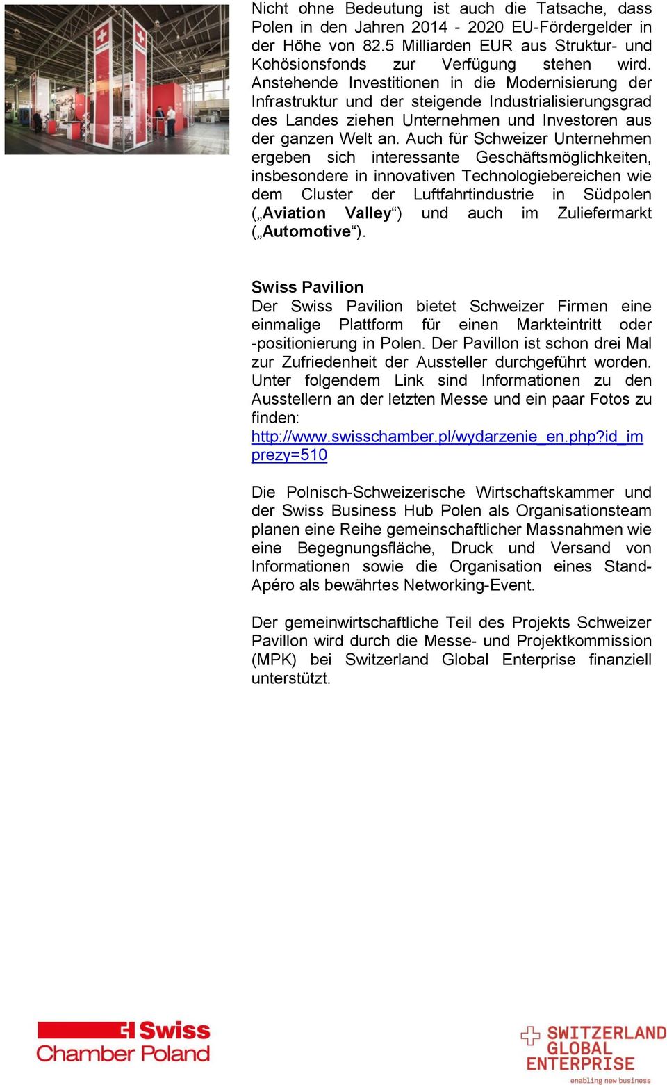 Auch für Schweizer Unternehmen ergeben sich interessante Geschäftsmöglichkeiten, insbesondere in innovativen Technologiebereichen wie dem Cluster der Luftfahrtindustrie in Südpolen ( Aviation Valley