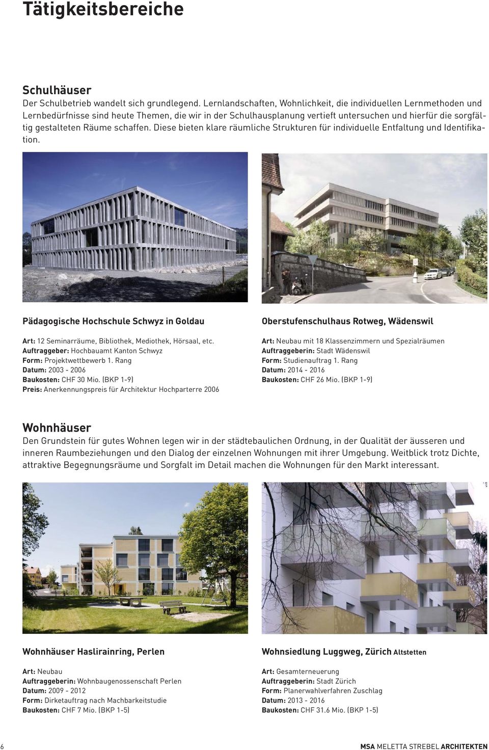 schaffen. Diese bieten klare räumliche Strukturen für individuelle Entfaltung und Identifikation. Pädagogische Hochschule Schwyz in Goldau Art: 12 Seminarräume, Bibliothek, Mediothek, Hörsaal, etc.