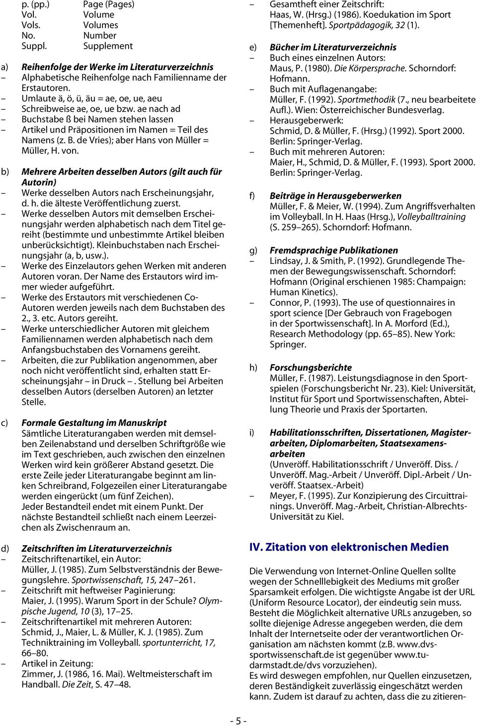 von. b) Mehrere Arbeiten desselben Autors (gilt auch für Autorin) Werke desselben Autors nach Erscheinungsjahr, d. h. die älteste Veröffentlichung zuerst.