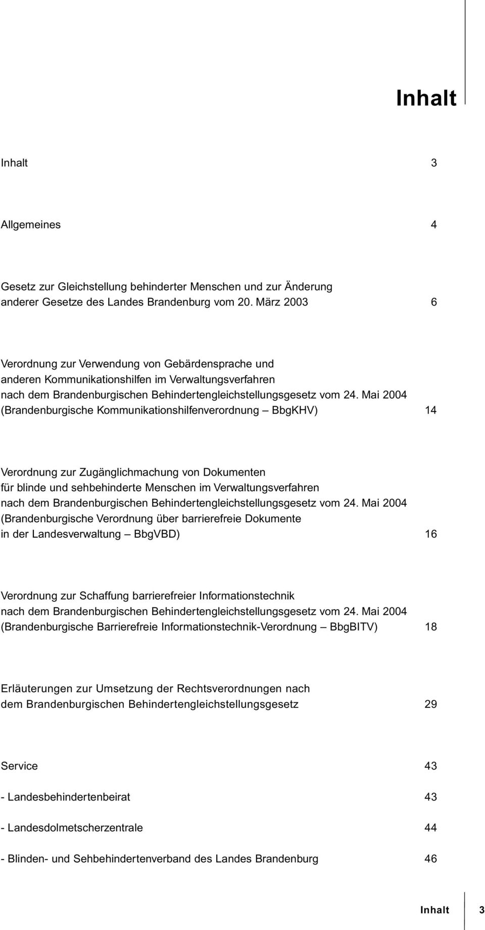 Mai 2004 (Brandenburgische Kommunikationshilfenverordnung BbgKHV) 14 Verordnung zur Zugänglichmachung von Dokumenten für blinde und sehbehinderte Menschen im Verwaltungsverfahren nach dem