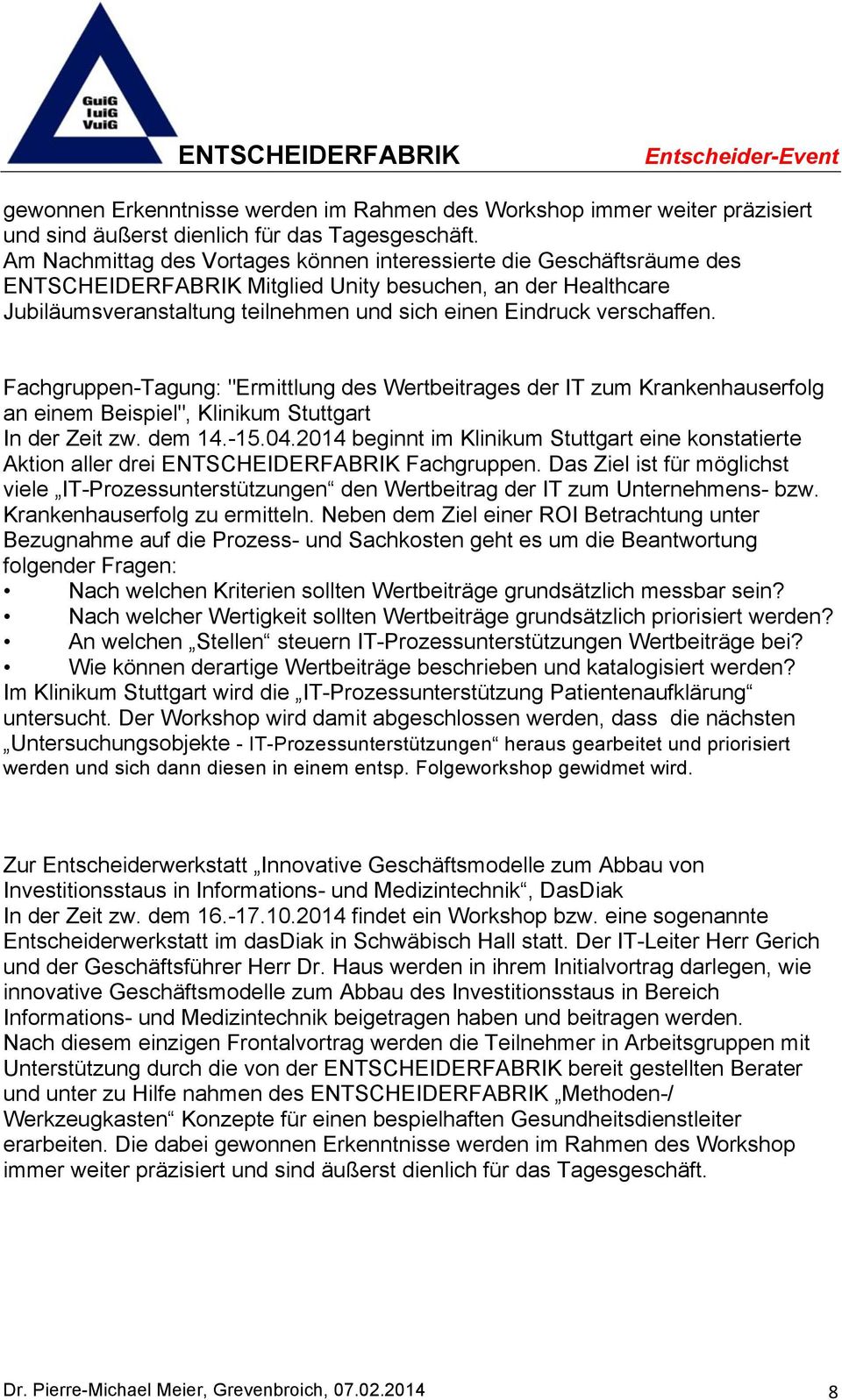 verschaffen. Fachgruppen-Tagung: "Ermittlung des Wertbeitrages der IT zum Krankenhauserfolg an einem Beispiel", Klinikum Stuttgart In der Zeit zw. dem 14.-15.04.