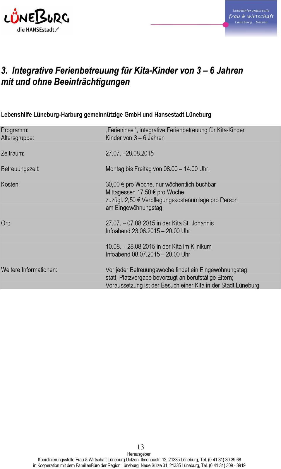 00 Uhr, 30,00 pro Woche, nur wöchentlich buchbar Mittagessen 17,50 pro Woche zuzügl. 2,50 Verpflegungskostenumlage pro Person am Eingewöhnungstag 27.07. 07.08.2015 in der Kita St.