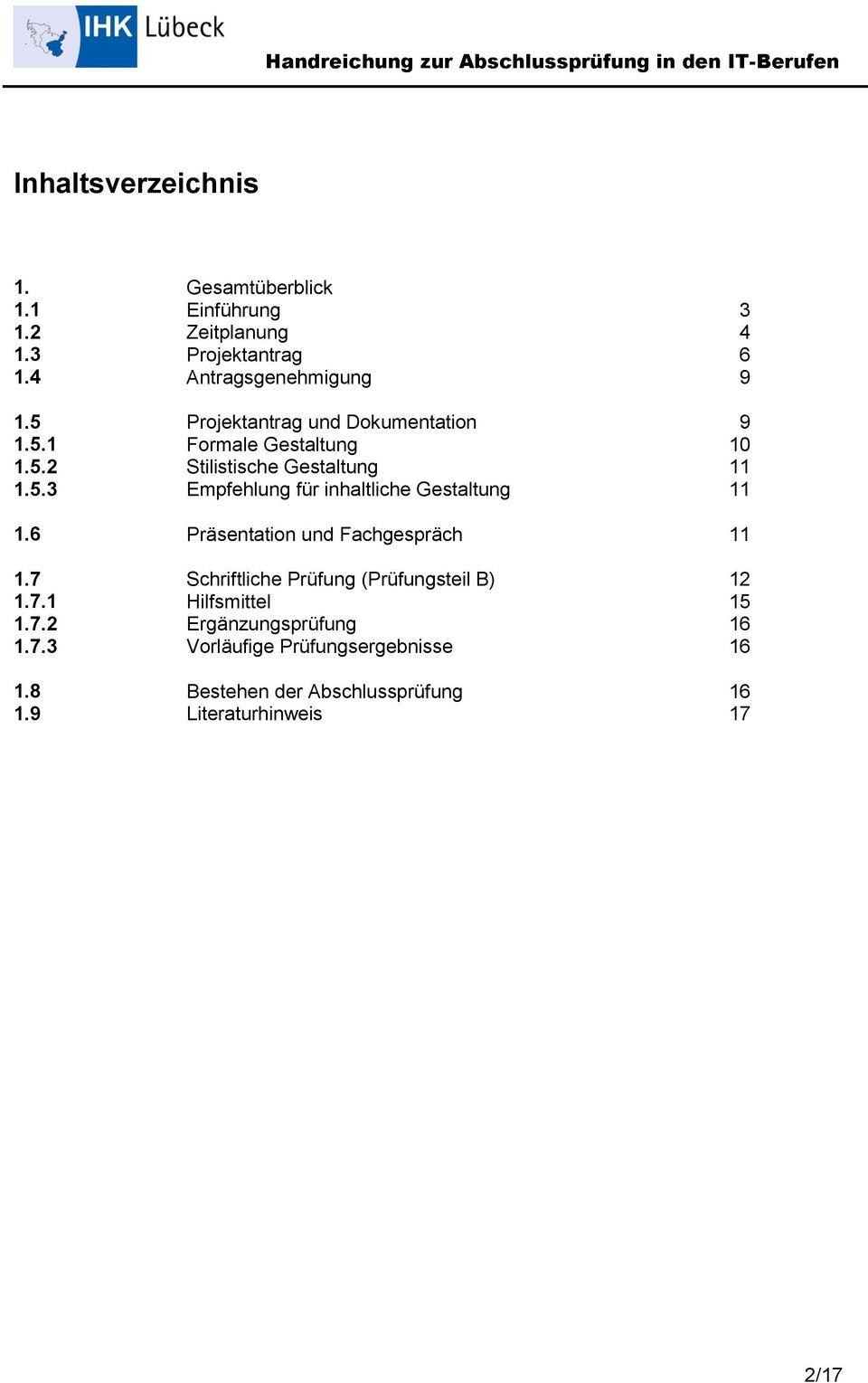 6 Präsentation und Fachgespräch 11 1.7 Schriftliche Prüfung (Prüfungsteil B) 12 1.7.1 Hilfsmittel 15 1.7.2 Ergänzungsprüfung 16 1.