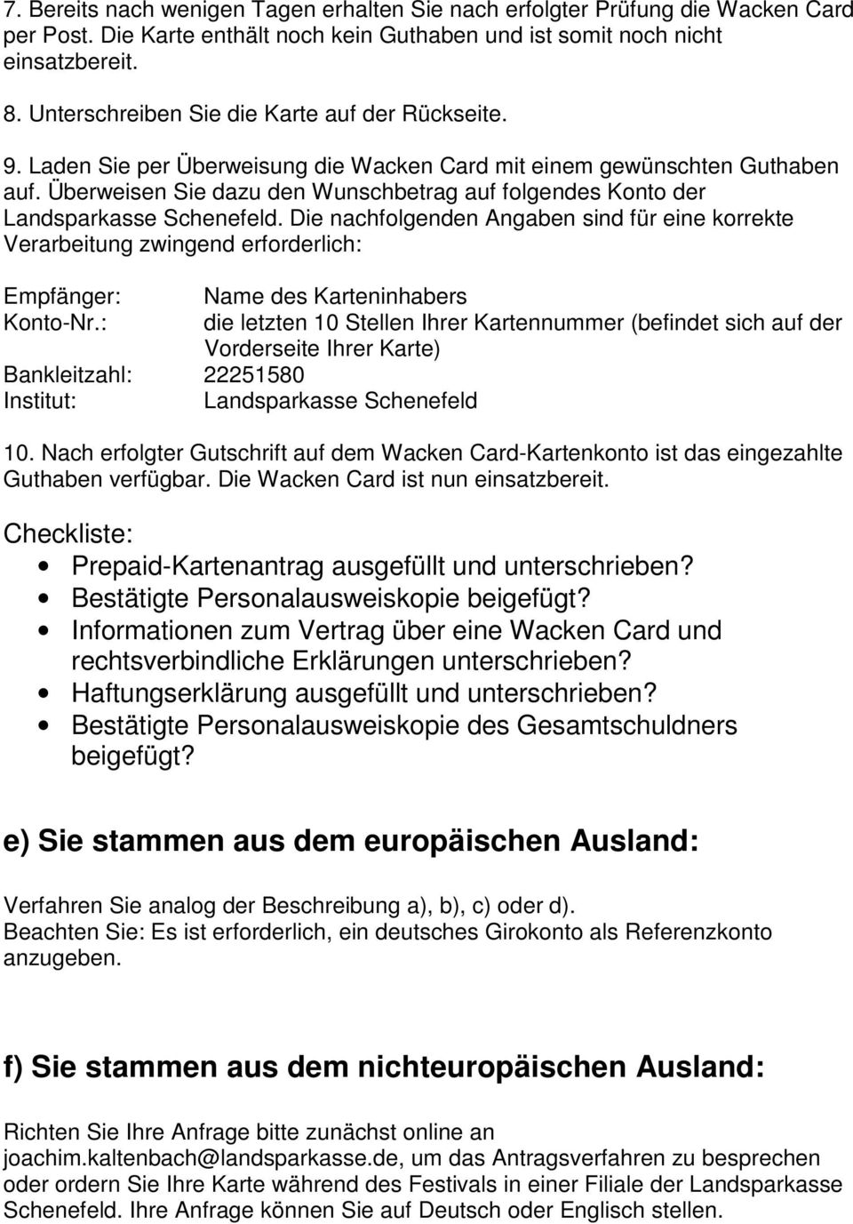 Nach erfolgter Gutschrift auf dem Wacken Card-Kartenkonto ist das eingezahlte Guthaben verfügbar. Die Wacken Card ist nun Bestätigte Personalausweiskopie beigefügt?