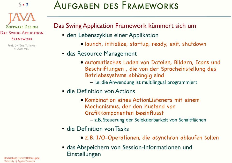 programmiert die Definition von Actions Kombination eines ActionListeners mit einem Mechanismus, der den Zustand von Grafikkomponenten beeinflusst z.b. Steuerung der Selektierbarkeit von Schaltflächen die Definition von Tasks z.