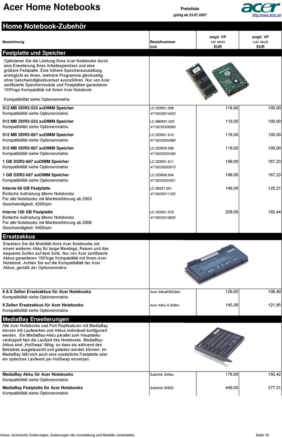 Nur von Acer zertifizierte Speichermodule und Festplatten garantieren 100%ige Kompabilität mit Ihrem Acer Notebook. Kompatibilität. 512 MB DDR2-533 sodimm Speicher LC.DDR01.