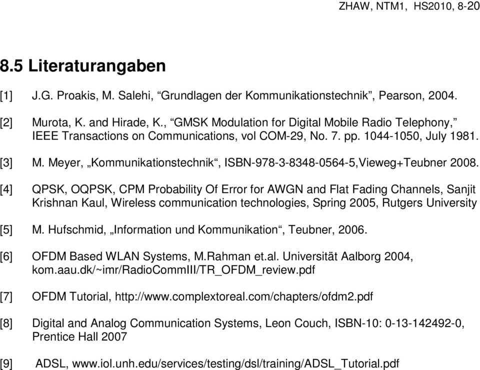 Meyer, Kommunikationstechnik, ISBN-978-3-8348-0564-5,Vieweg+Teubner 2008.