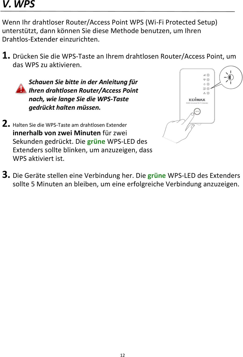 Schauen Sie bitte in der Anleitung für Ihren drahtlosen Router/Access Point nach, wie lange Sie die WPS-Taste gedrückt halten müssen. 2.