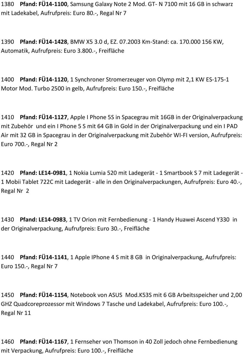 -, Freifläche 1410 Pfand: FÜ14-1127, Apple I Phone 5S in Spacegrau mit 16GB in der Originalverpackung mit Zubehör und ein I Phone 5 S mit 64 GB in Gold in der Originalverpackung und ein I PAD Air mit