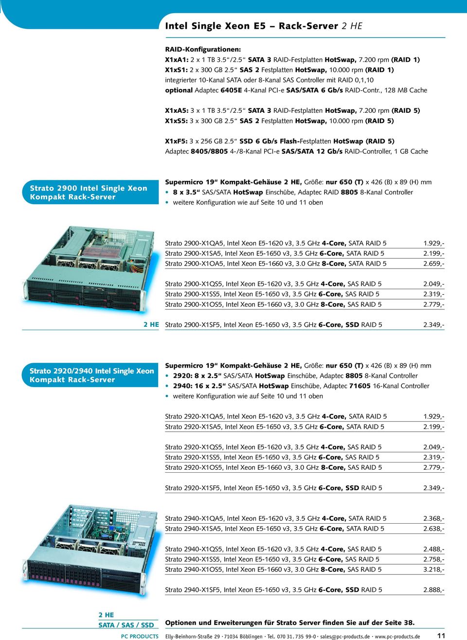 5 SATA 3 RAID-Festplatten HotSwap, 7.200 rpm (RAID 5) X1xS5: 3 x 300 GB 2.5 SAS 2 Festplatten HotSwap, 10.000 rpm (RAID 5) X1xF5: 3 x 256 GB 2.