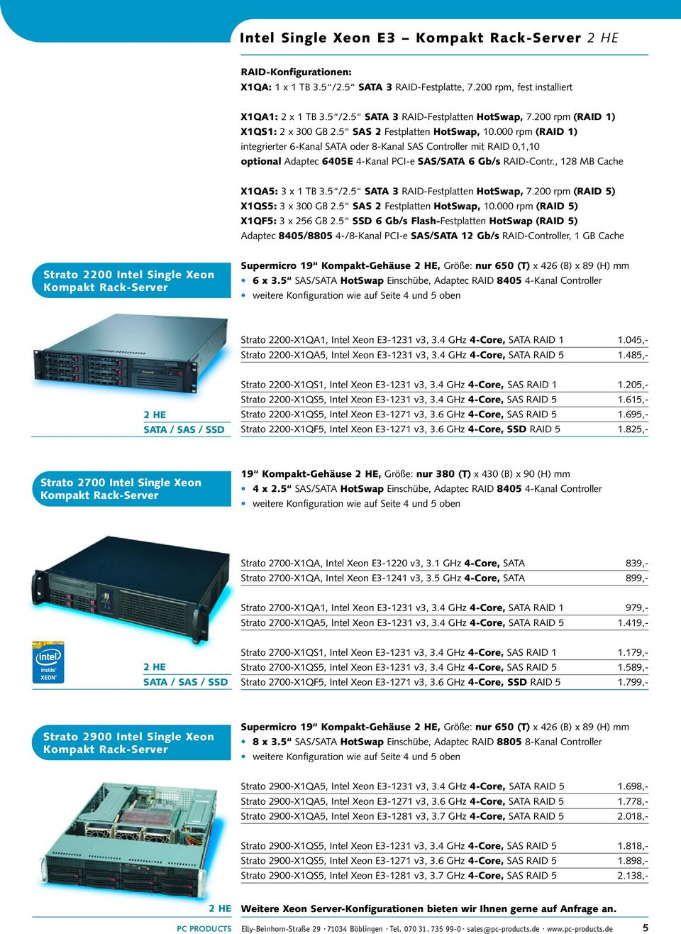 000 rpm (RAID 1) integrierter 6-Kanal SATA oder 8-Kanal SAS Controller mit RAID 0,1,10 optional Adaptec 6405E 4-Kanal PCI-e SAS/SATA 6 Gb/s RAID-Contr., 128 MB Cache X1QA5: 3 x 1 TB 3.5 /2.