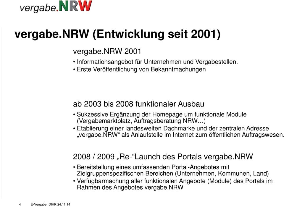 NRW ) Etablierung einer landesweiten Dachmarke und der zentralen Adresse vergabe.nrw als Anlaufstelle im Internet zum öffentlichen Auftragswesen.