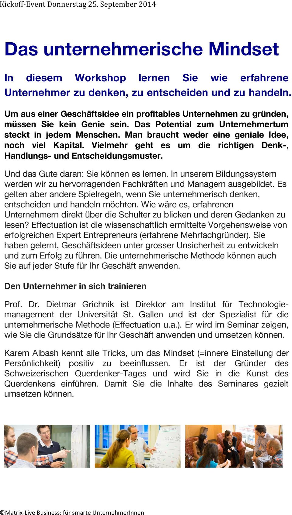 Man braucht weder eine geniale Idee, noch viel Kapital. Vielmehr geht es um die richtigen Denk-, Handlungs- und Entscheidungsmuster. Und das Gute daran: Sie können es lernen.