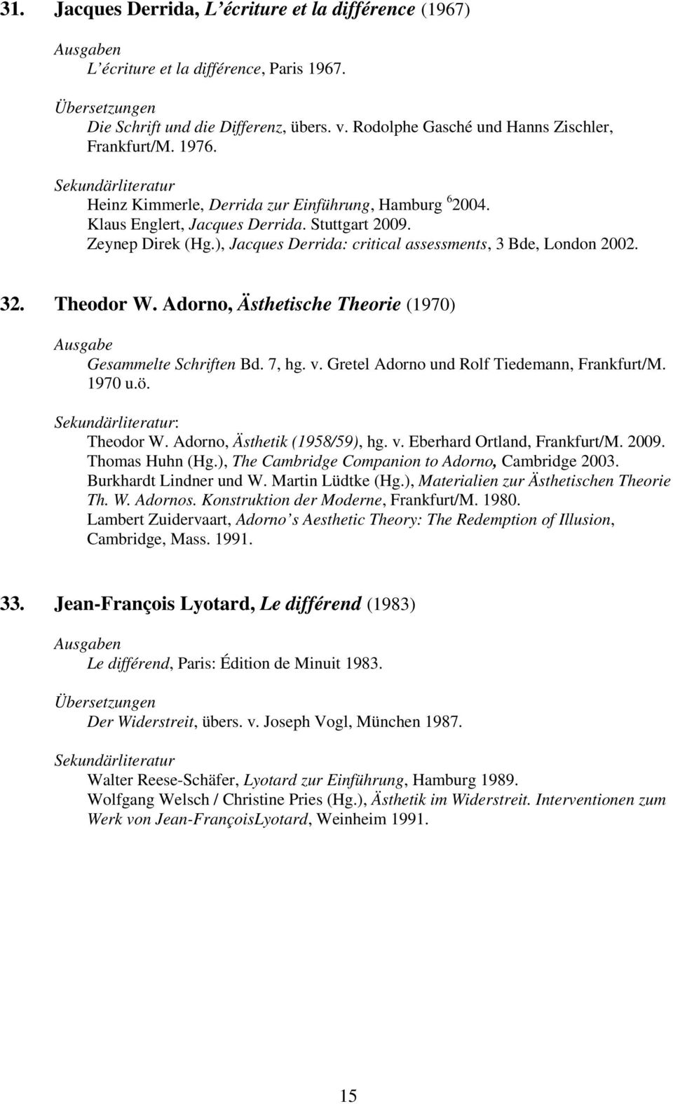 Adorno, Ästhetische Theorie (1970) Ausgabe Gesammelte Schriften Bd. 7, hg. v. Gretel Adorno und Rolf Tiedemann, Frankfurt/M. 1970 u.ö. : Theodor W. Adorno, Ästhetik (1958/59), hg. v. Eberhard Ortland, Frankfurt/M.