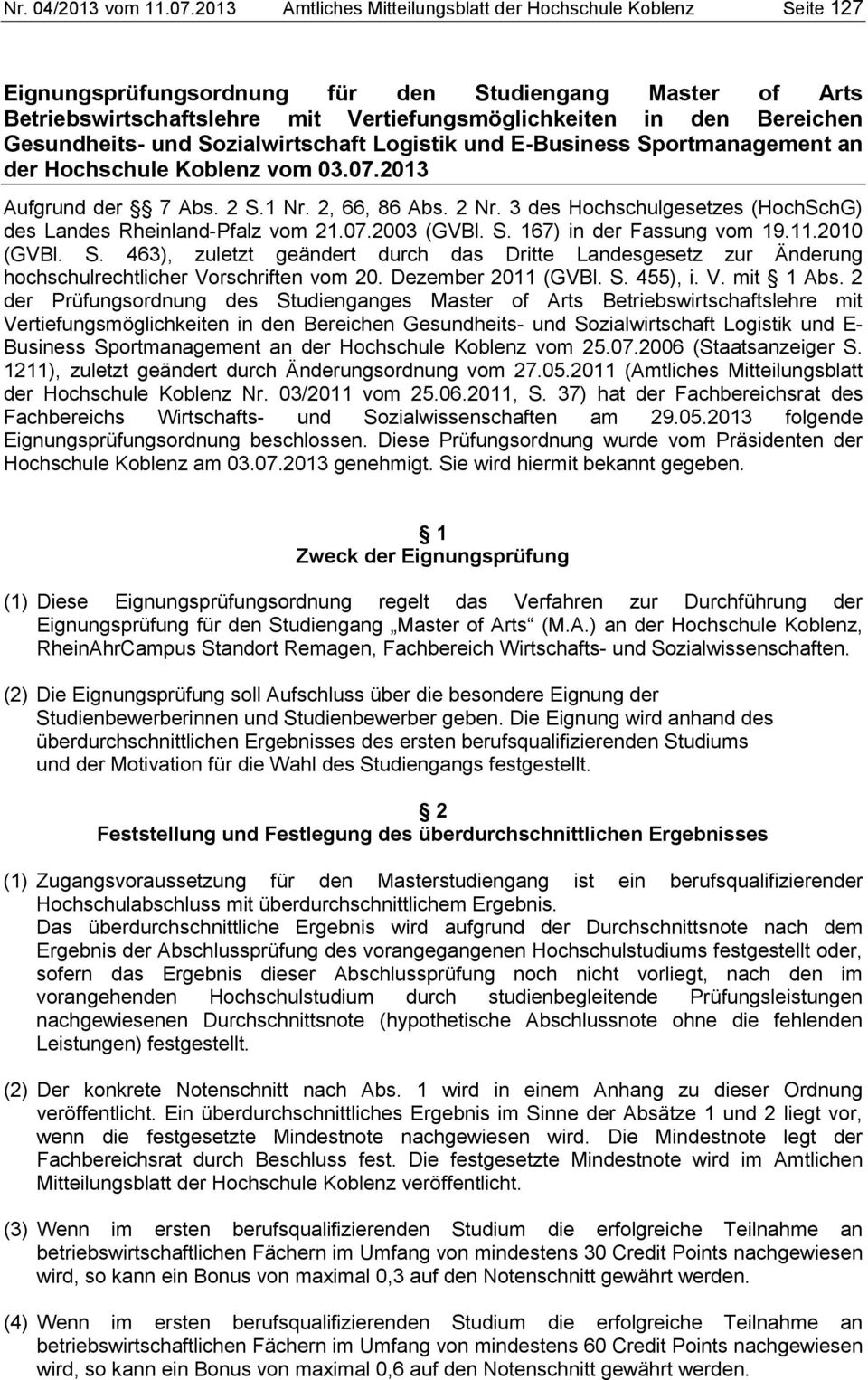 Gesundheits- und Sozialwirtschaft Logistik und E-Business Sportmanagement an der Hochschule Koblenz vom 03.07.2013 Aufgrund der 7 Abs. 2 S.1 Nr. 2, 66, 86 Abs. 2 Nr.