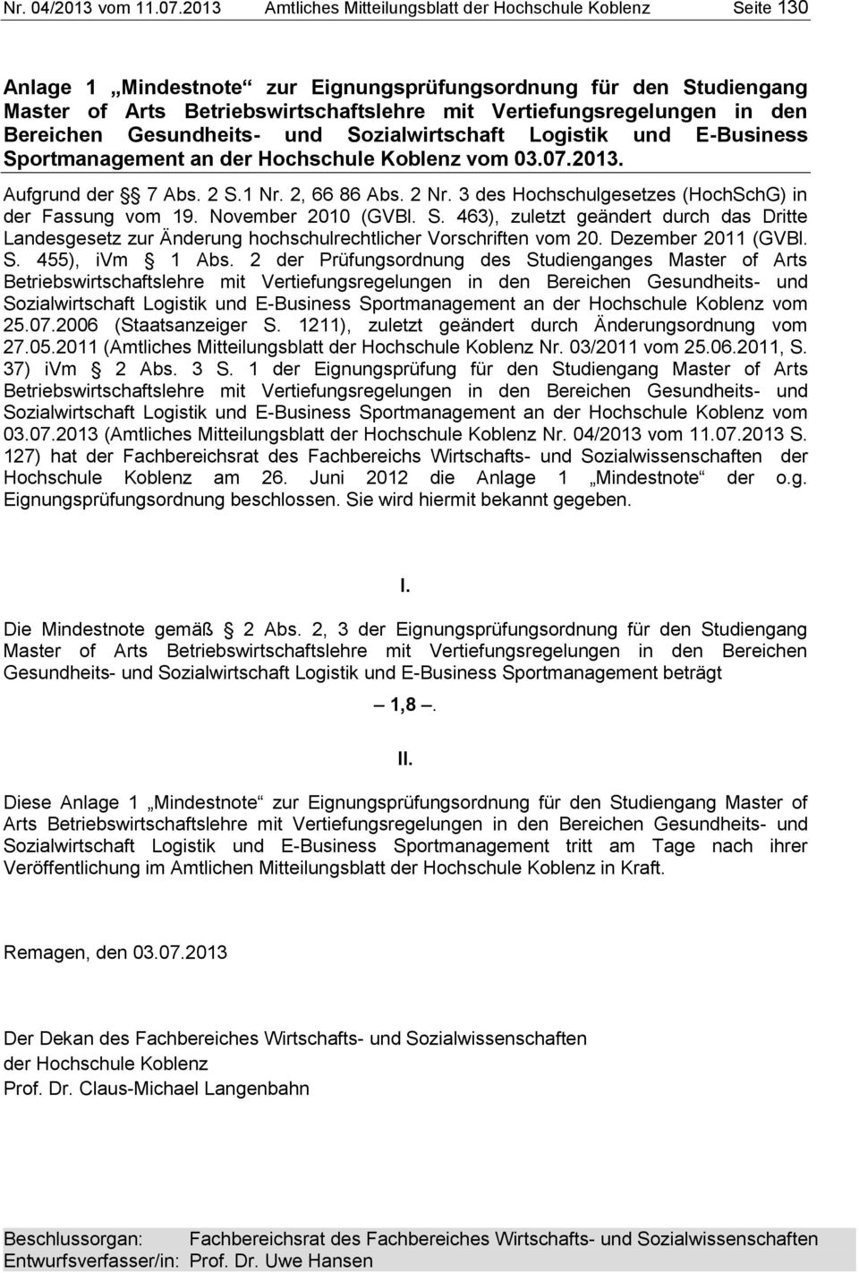in den Bereichen Gesundheits- und Sozialwirtschaft Logistik und E-Business Sportmanagement an der Hochschule Koblenz vom 03.07.2013. Aufgrund der 7 Abs. 2 S.1 Nr. 2, 66 86 Abs. 2 Nr.