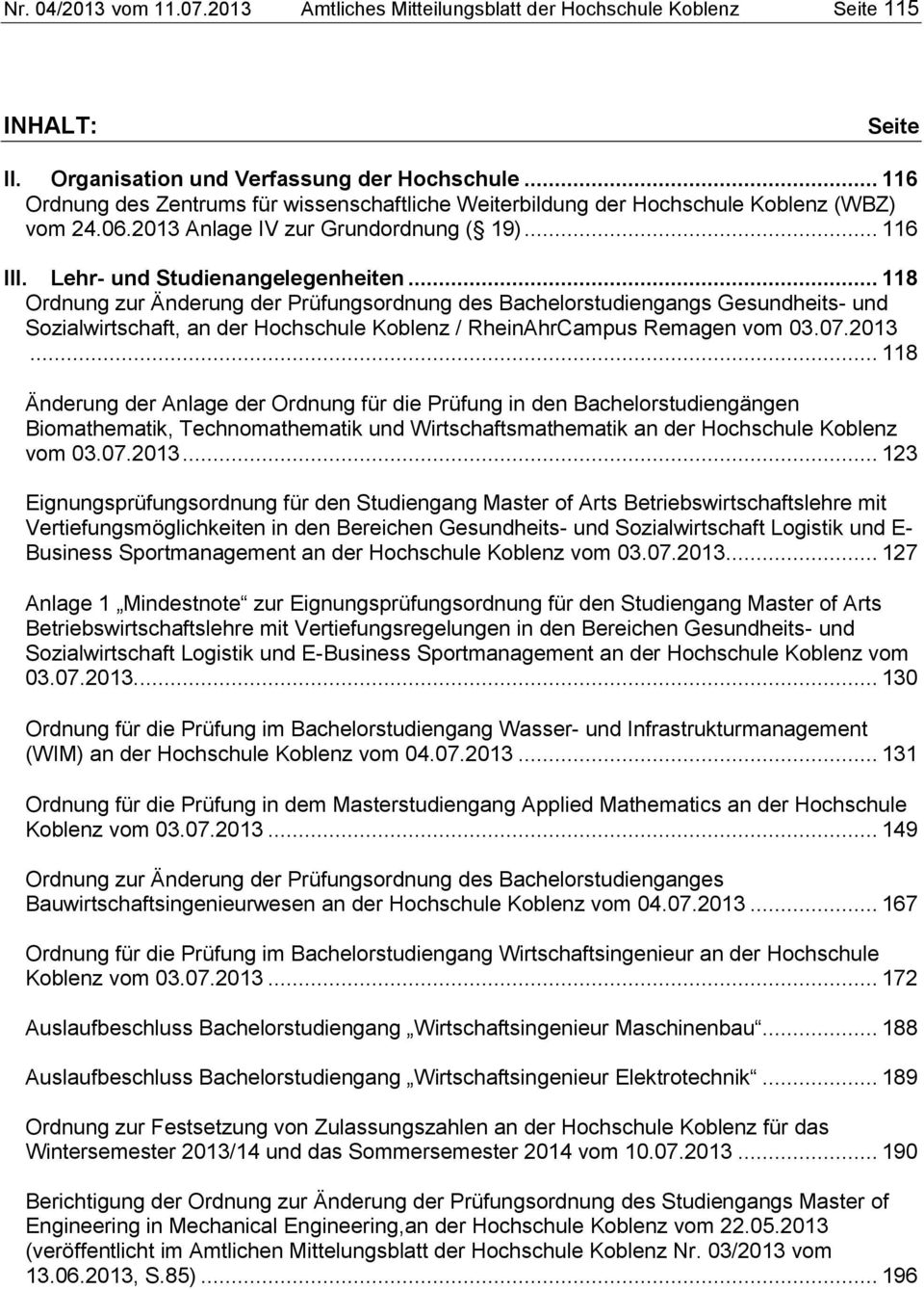 .. 118 Ordnung zur Änderung der Prüfungsordnung des Bachelorstudiengangs Gesundheits- und Sozialwirtschaft, an der Hochschule Koblenz / RheinAhrCampus Remagen vom 03.07.2013.
