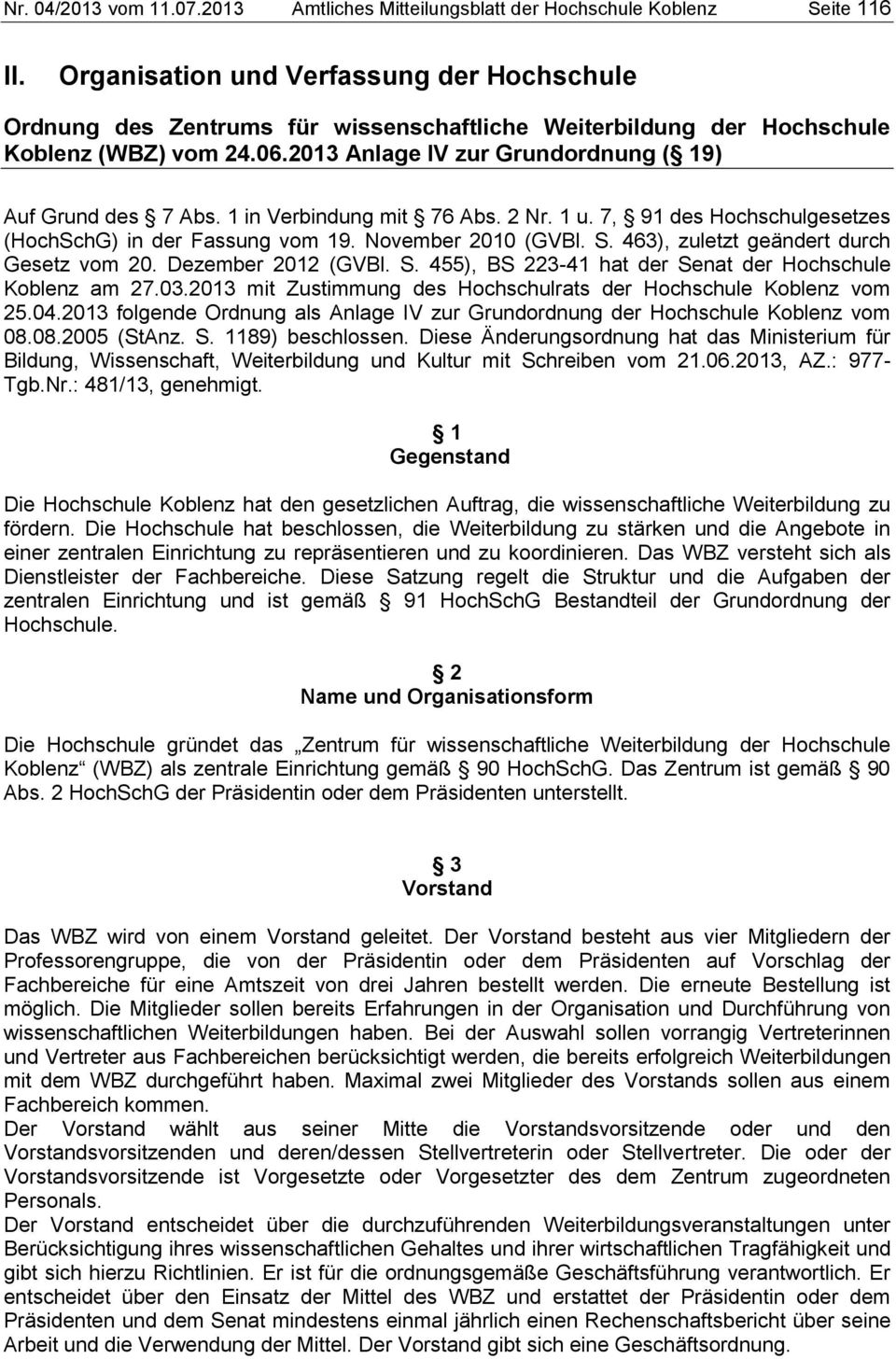 1 in Verbindung mit 76 Abs. 2 Nr. 1 u. 7, 91 des Hochschulgesetzes (HochSchG) in der Fassung vom 19. November 2010 (GVBl. S. 463), zuletzt geändert durch Gesetz vom 20. Dezember 2012 (GVBl. S. 455), BS 223-41 hat der Senat der Hochschule Koblenz am 27.