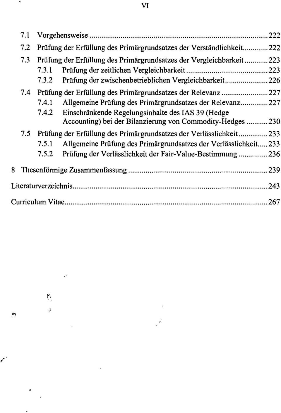 5 Prüfung der Erfüllung des Primärgrundsatzes der Verlässlichkeit 233 7.5.1 Allgemeine Prüfung des Primärgrundsatzes der Verlässlichkeit 233 7.5.2 Prüfung der Verlässlichkeit der Fair-Value-Bestimmung 236 8 Thesenförmige Zusammenfassung 239 Literaturverzeichnis 243 Curriculum Vitae 267