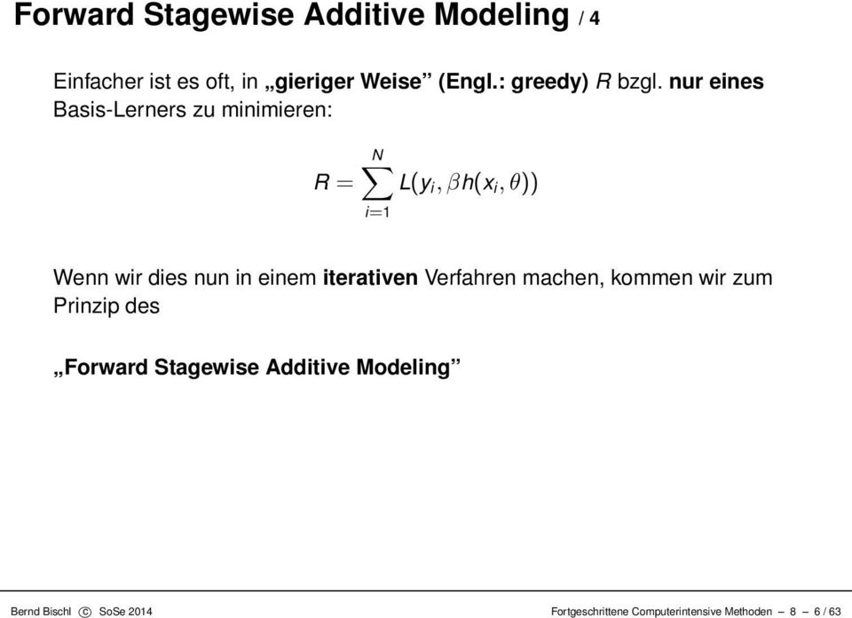 nur eines Basis-Lerners zu minimieren: R = N L(y i, βh(x i, θ)) i=1 Wenn wir dies nun in