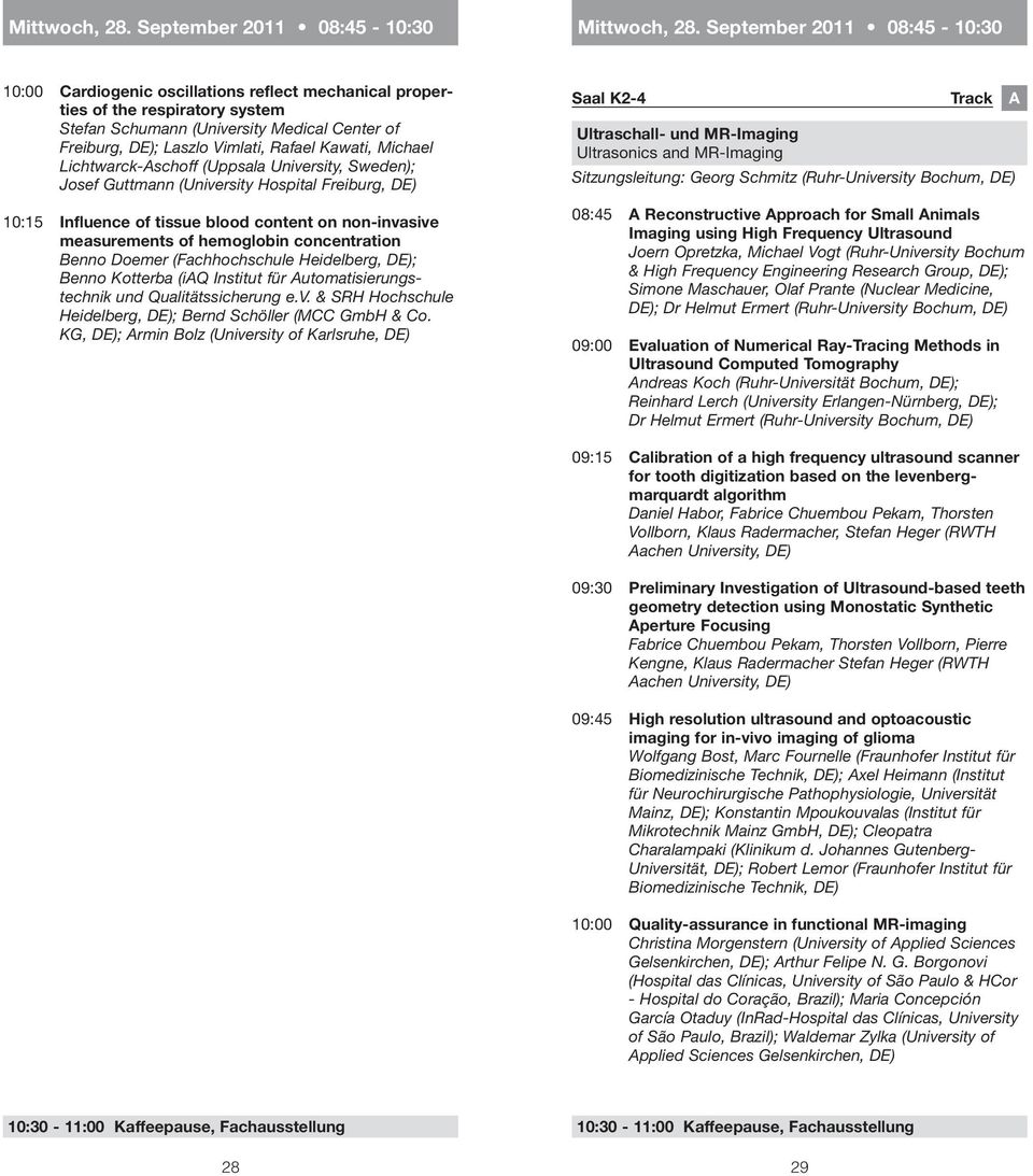 Kawati, Michael Lichtwarck-Aschoff (Uppsala University, Sweden); Josef Guttmann (University Hospital Freiburg, 10:15 Influence of tissue blood content on non-invasive measurements of hemoglobin