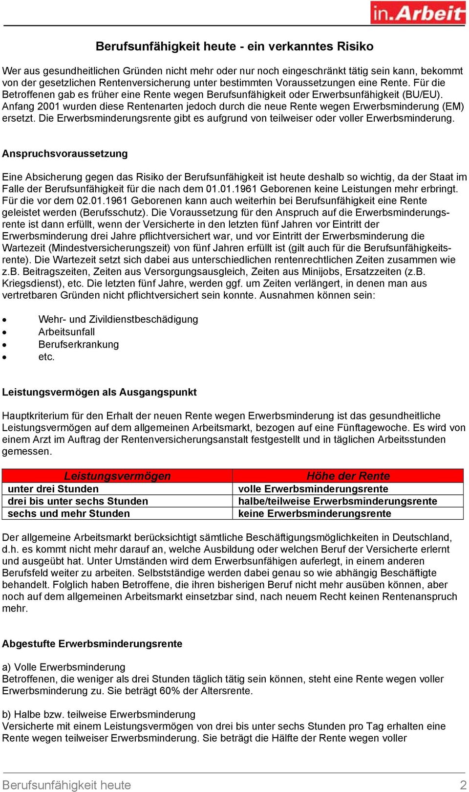 Anfang 2001 wurden diese Rentenarten jedoch durch die neue Rente wegen Erwerbsminderung (EM) ersetzt. Die Erwerbsminderungsrente gibt es aufgrund von teilweiser oder voller Erwerbsminderung.