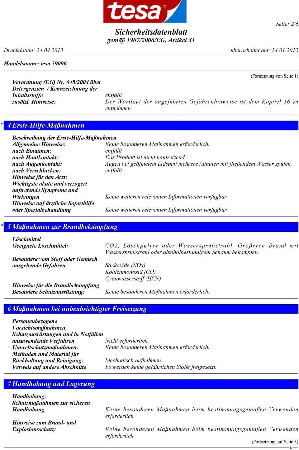 * 4 Erste-Hilfe-Maßnahmen Beschreibung der Erste-Hilfe-Maßnahmen Allgemeine Hinweise: Keine besonderen Maßnahmen erforderlich.