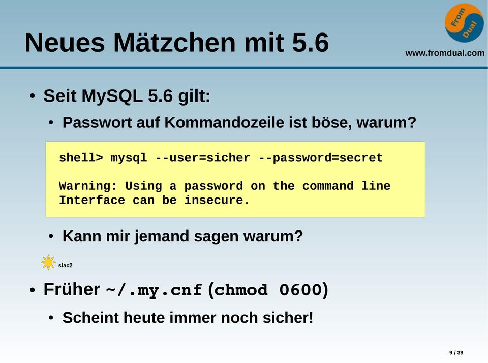 shell> mysql --user=sicher --password=secret Warning: Using a password on the