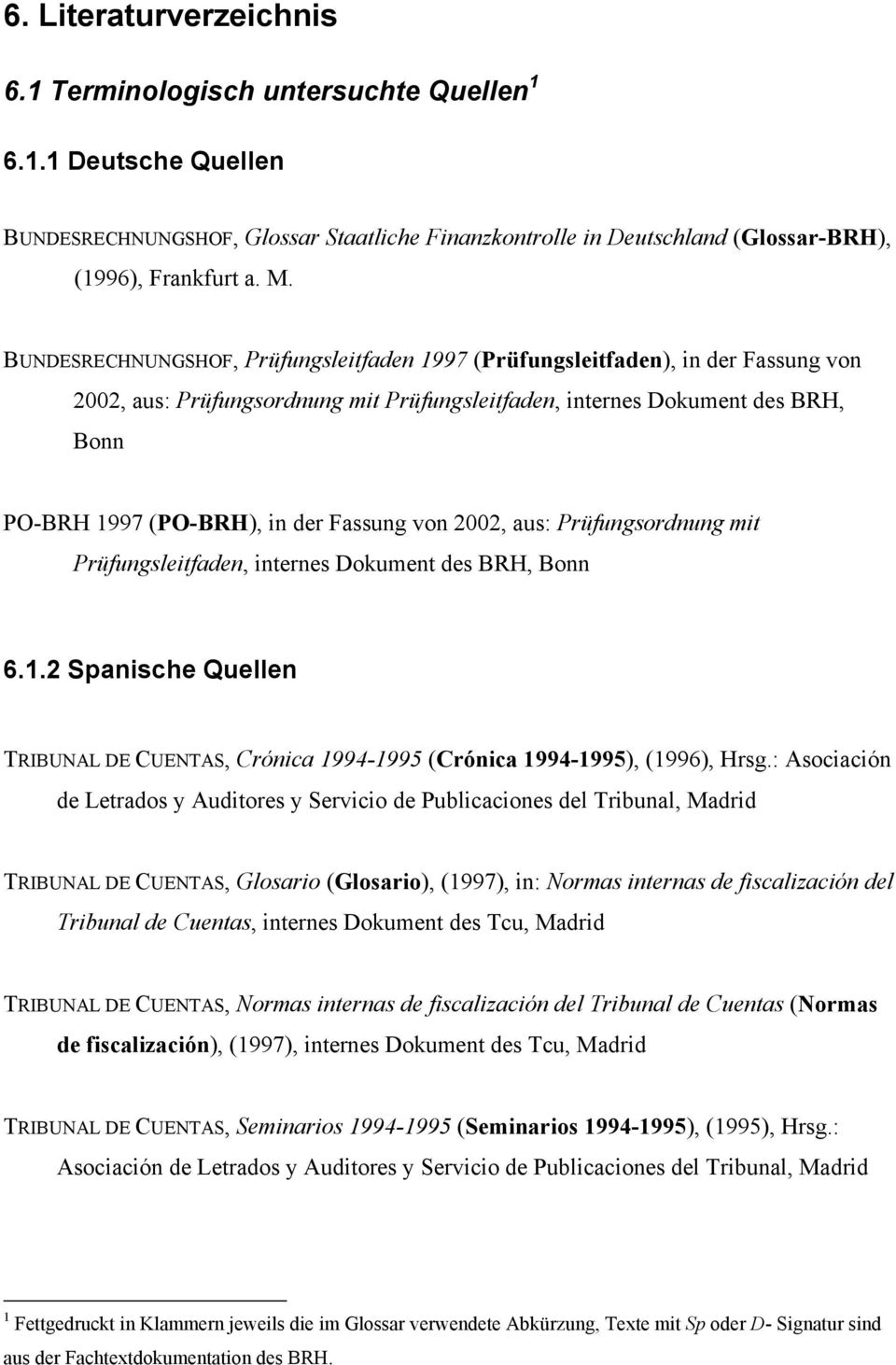 Fassung von 2002, aus: Prüfungsordnung mit Prüfungsleitfaden, internes Dokument des BRH, Bonn 6.1.2 Spanische Quellen TRIBUNAL DE CUENTAS, Crónica 1994-1995 (Crónica 1994-1995), (1996), Hrsg.