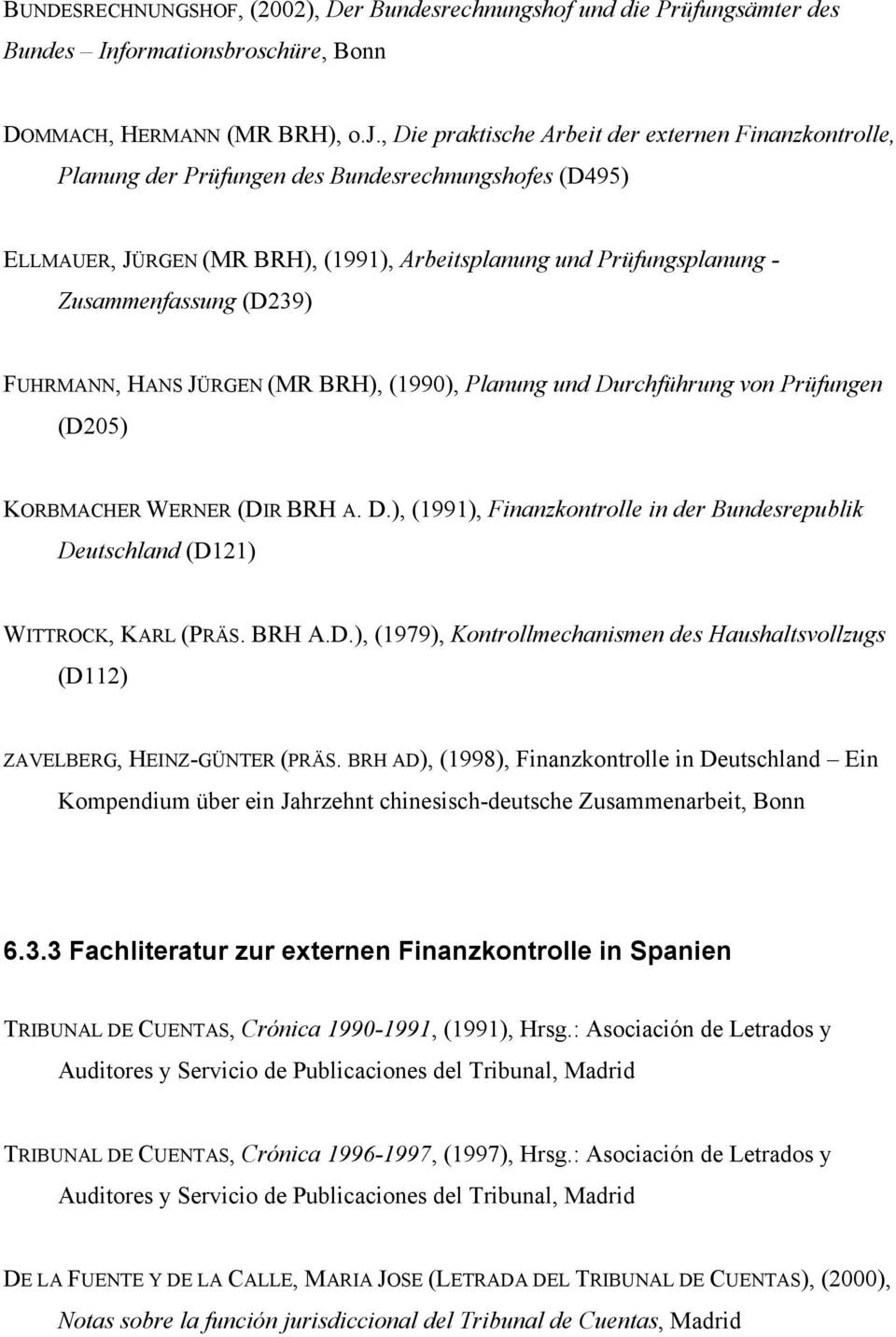 (D239) FUHRMANN, HANS JÜRGEN (MR BRH), (1990), Planung und Durchführung von Prüfungen (D205) KORBMACHER WERNER (DIR BRH A. D.), (1991), Finanzkontrolle in der Bundesrepublik Deutschland (D121) WITTROCK, KARL (PRÄS.