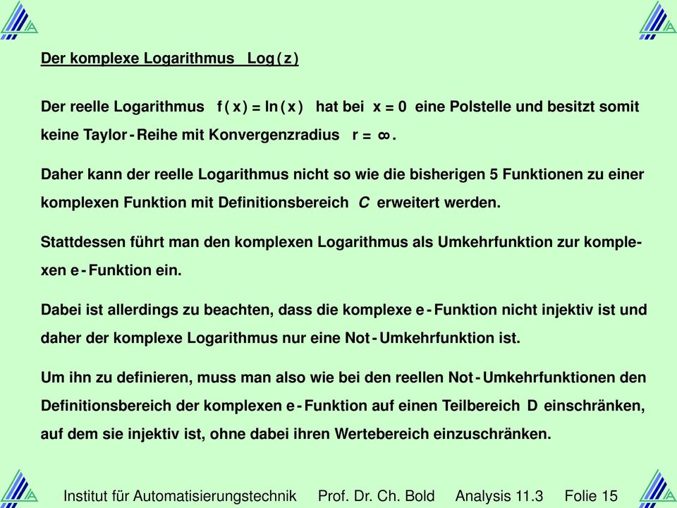 Stattdessen führt man den komplexen Logarithmus als Umkehrfunktion zur komplexen e - Funktion ein.