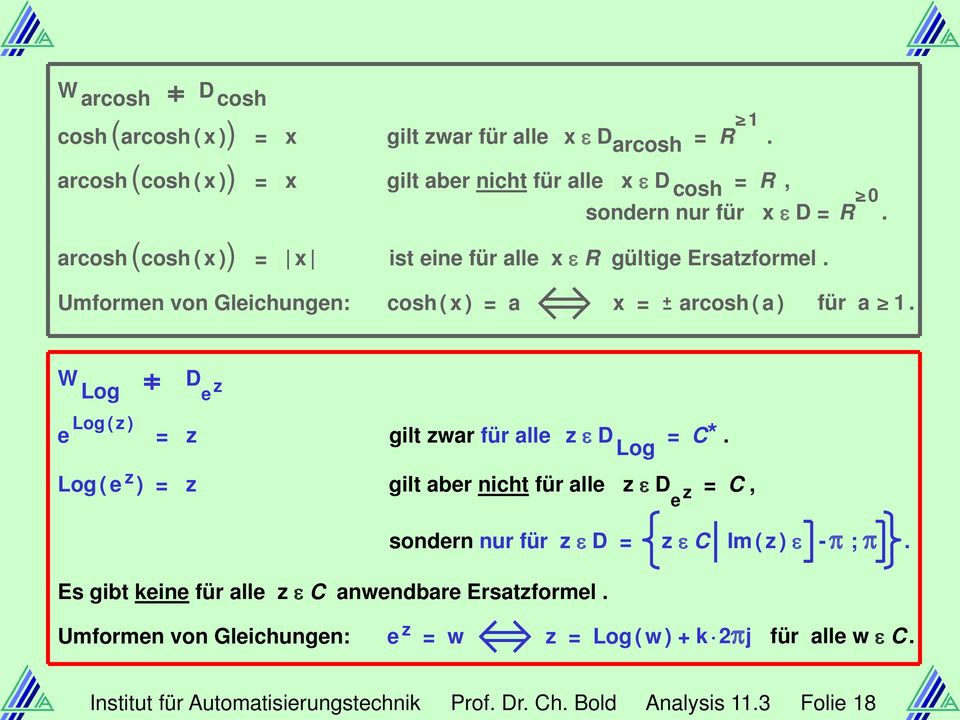 Umformen von Gleichungen: cosh ( x ) = a x = + arcosh ( a ) für a >. W Log D e z e Log ( z ) = z gilt zwar für alle z ε D Log = C*.